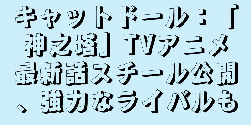 キャットドール：「神之塔」TVアニメ最新話スチール公開、強力なライバルも