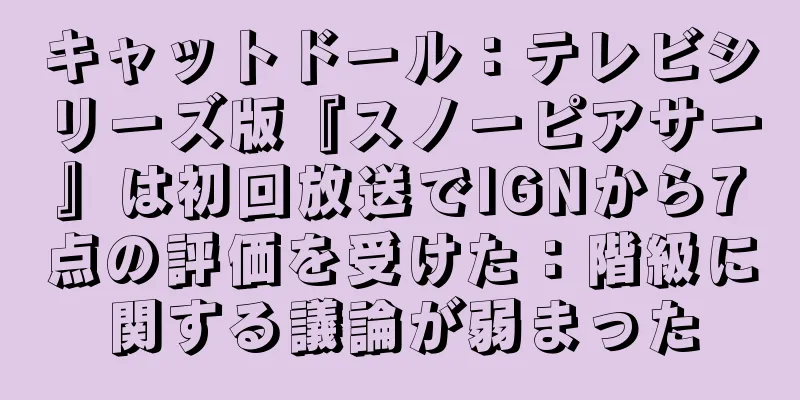 キャットドール：テレビシリーズ版『スノーピアサー』は初回放送でIGNから7点の評価を受けた：階級に関する議論が弱まった