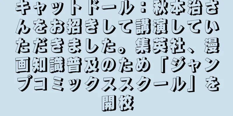 キャットドール：秋本治さんをお招きして講演していただきました。集英社、漫画知識普及のため「ジャンプコミックススクール」を開校