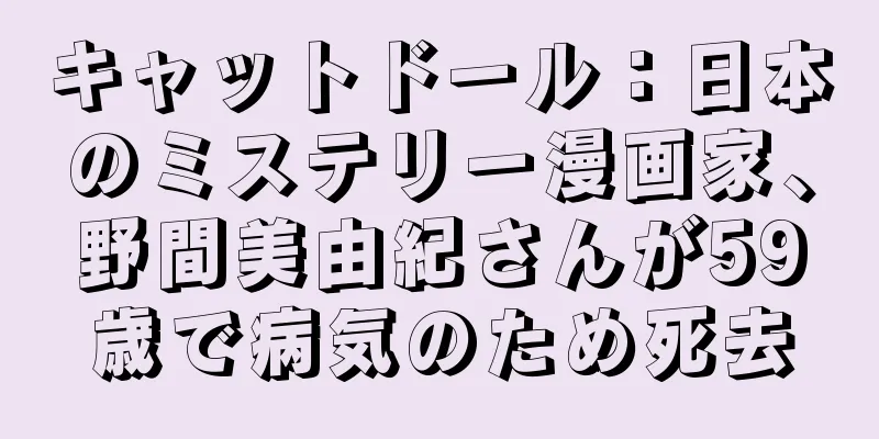 キャットドール：日本のミステリー漫画家、野間美由紀さんが59歳で病気のため死去