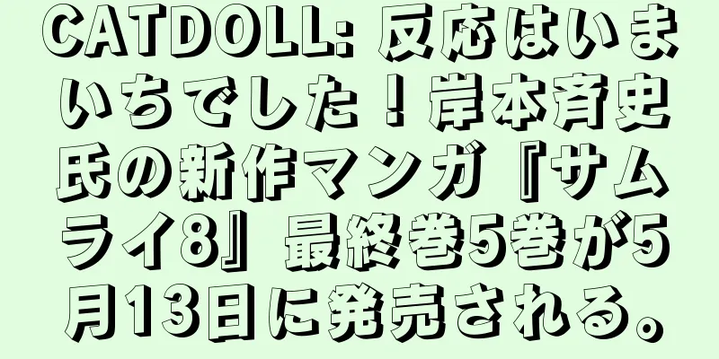 CATDOLL: 反応はいまいちでした！岸本斉史氏の新作マンガ『サムライ8』最終巻5巻が5月13日に発売される。