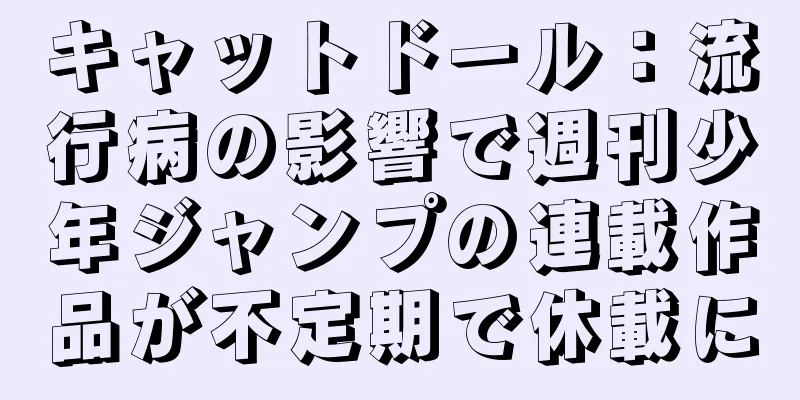 キャットドール：流行病の影響で週刊少年ジャンプの連載作品が不定期で休載に