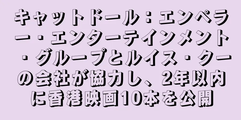 キャットドール：エンペラー・エンターテインメント・グループとルイス・クーの会社が協力し、2年以内に香港映画10本を公開