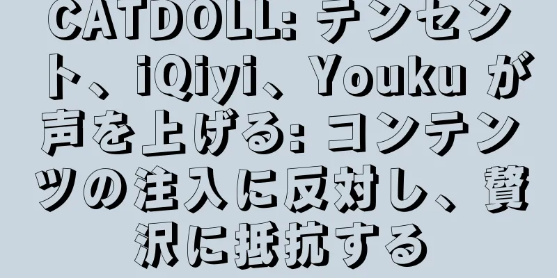 CATDOLL: テンセント、iQiyi、Youku が声を上げる: コンテンツの注入に反対し、贅沢に抵抗する