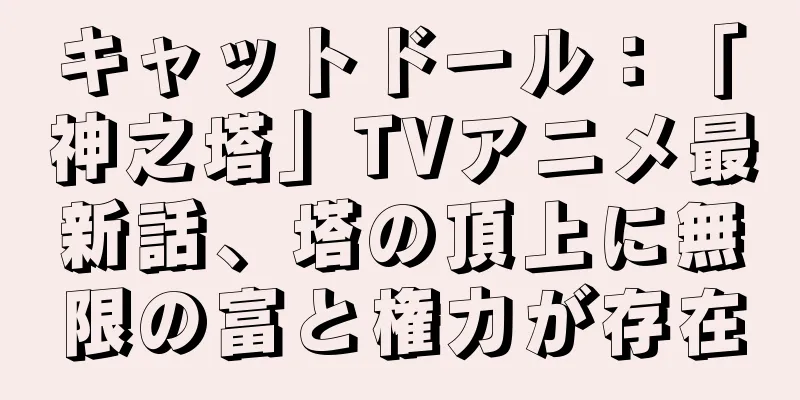 キャットドール：「神之塔」TVアニメ最新話、塔の頂上に無限の富と権力が存在