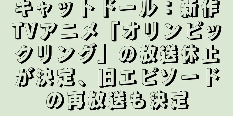 キャットドール：新作TVアニメ「オリンピックリング」の放送休止が決定、旧エピソードの再放送も決定