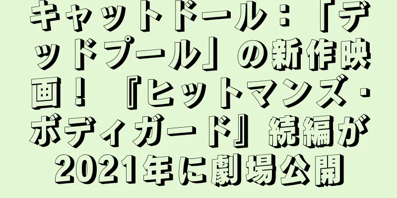 キャットドール：「デッドプール」の新作映画！ 『ヒットマンズ・ボディガード』続編が2021年に劇場公開