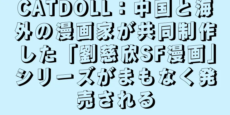 CATDOLL：中国と海外の漫画家が共同制作した「劉慈欣SF漫画」シリーズがまもなく発売される