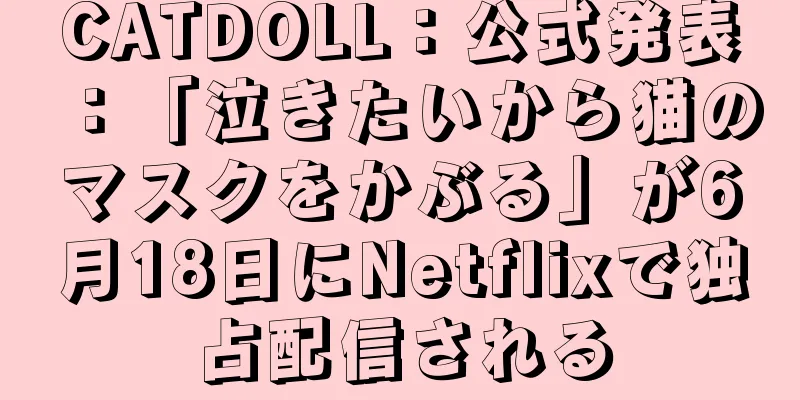 CATDOLL：公式発表：「泣きたいから猫のマスクをかぶる」が6月18日にNetflixで独占配信される