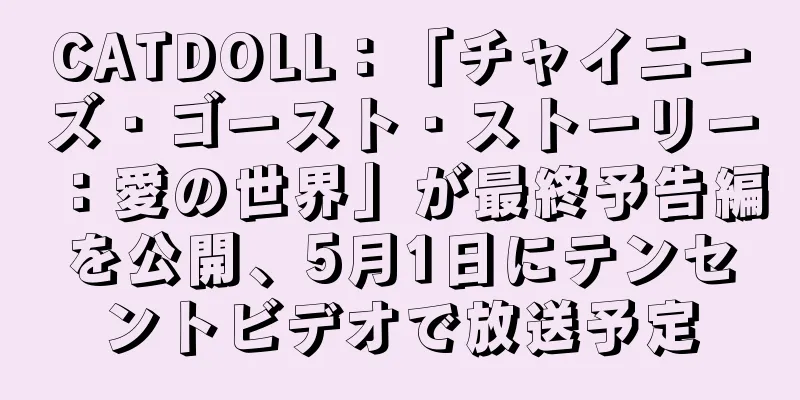 CATDOLL：「チャイニーズ・ゴースト・ストーリー：愛の世界」が最終予告編を公開、5月1日にテンセントビデオで放送予定