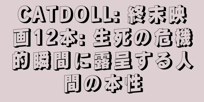 CATDOLL: 終末映画12本: 生死の危機的瞬間に露呈する人間の本性