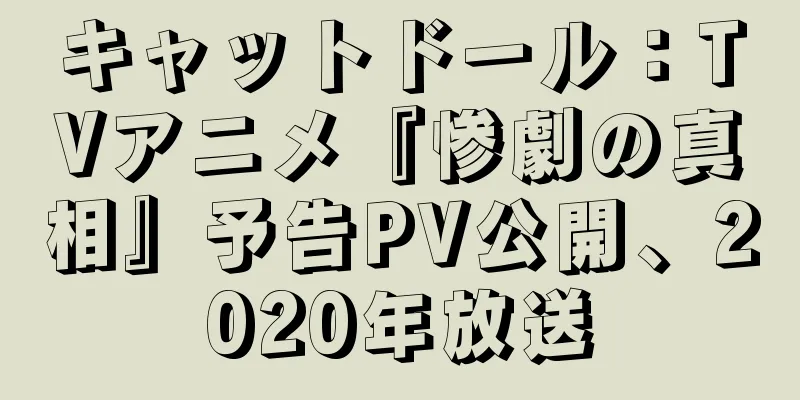 キャットドール：TVアニメ『惨劇の真相』予告PV公開、2020年放送