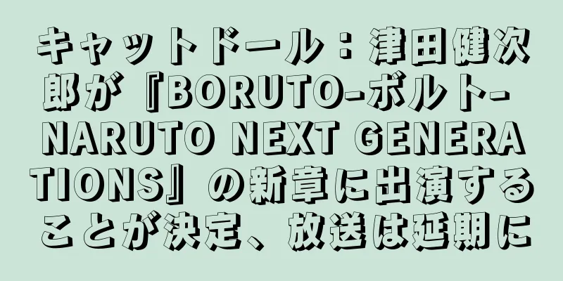 キャットドール：津田健次郎が『BORUTO-ボルト- NARUTO NEXT GENERATIONS』の新章に出演することが決定、放送は延期に