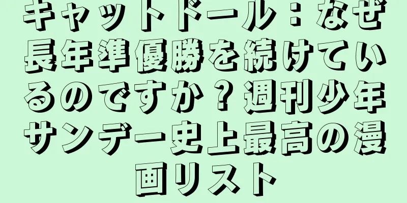 キャットドール：なぜ長年準優勝を続けているのですか？週刊少年サンデー史上最高の漫画リスト