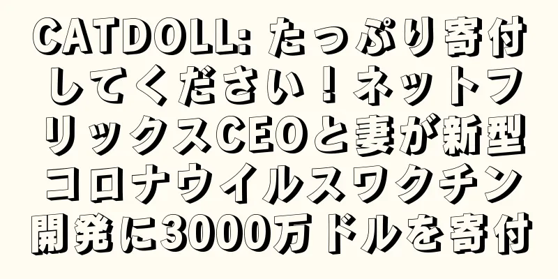 CATDOLL: たっぷり寄付してください！ネットフリックスCEOと妻が新型コロナウイルスワクチン開発に3000万ドルを寄付