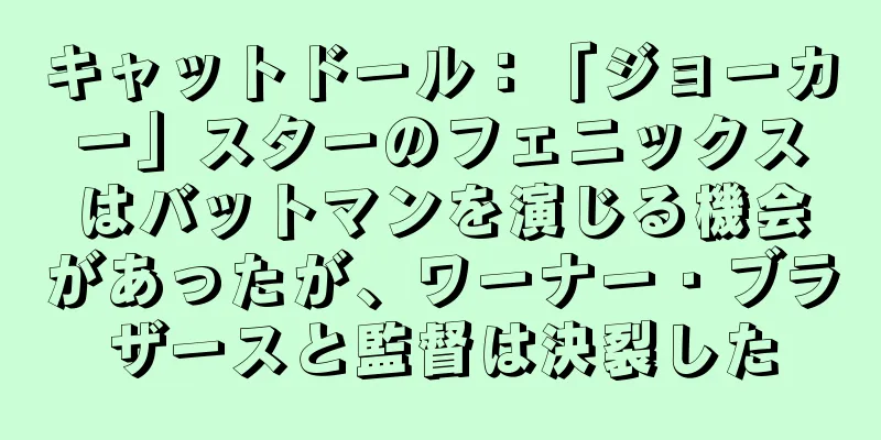 キャットドール：「ジョーカー」スターのフェニックスはバットマンを演じる機会があったが、ワーナー・ブラザースと監督は決裂した