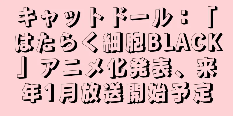 キャットドール：「はたらく細胞BLACK」アニメ化発表、来年1月放送開始予定