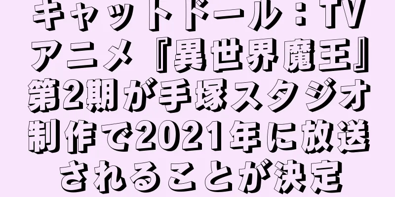 キャットドール：TVアニメ『異世界魔王』第2期が手塚スタジオ制作で2021年に放送されることが決定