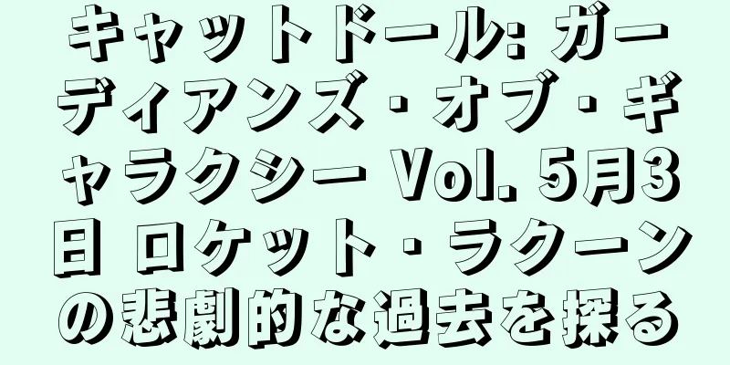 キャットドール: ガーディアンズ・オブ・ギャラクシー Vol. 5月3日 ロケット・ラクーンの悲劇的な過去を探る