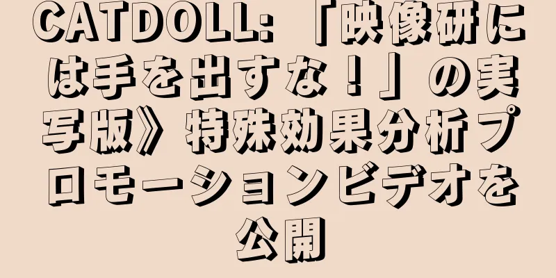 CATDOLL: 「映像研には手を出すな！」の実写版》特殊効果分析プロモーションビデオを公開