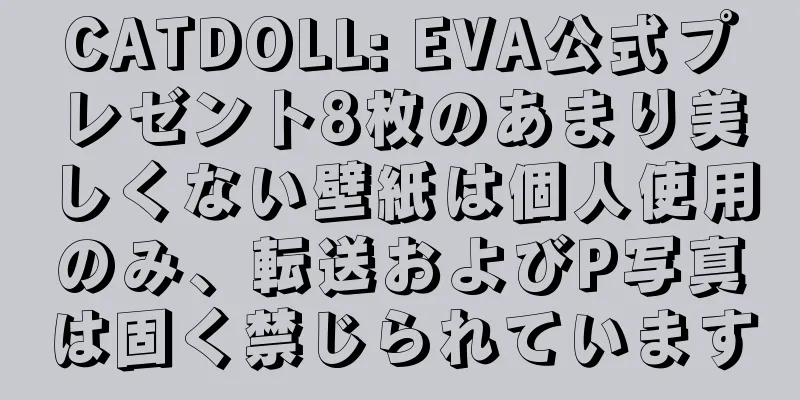 CATDOLL: EVA公式プレゼント8枚のあまり美しくない壁紙は個人使用のみ、転送およびP写真は固く禁じられています