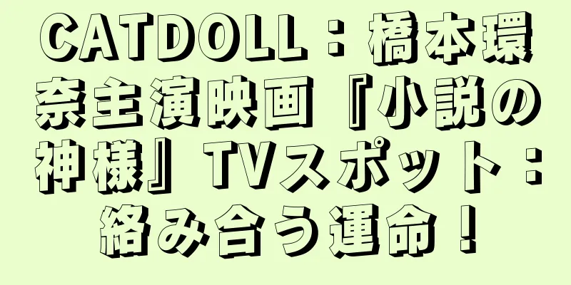 CATDOLL：橋本環奈主演映画『小説の神様』TVスポット：絡み合う運命！