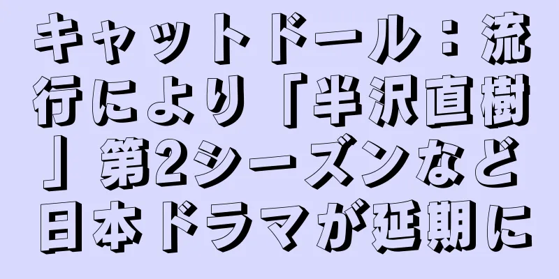 キャットドール：流行により「半沢直樹」第2シーズンなど日本ドラマが延期に