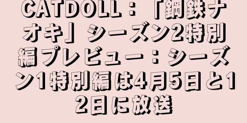 CATDOLL：「鋼鉄ナオキ」シーズン2特別編プレビュー：シーズン1特別編は4月5日と12日に放送