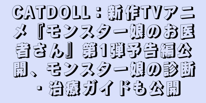 CATDOLL：新作TVアニメ『モンスター娘のお医者さん』第1弾予告編公開、モンスター娘の診断・治療ガイドも公開