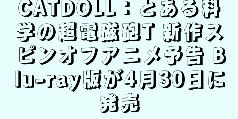 CATDOLL：とある科学の超電磁砲T 新作スピンオフアニメ予告 Blu-ray版が4月30日に発売