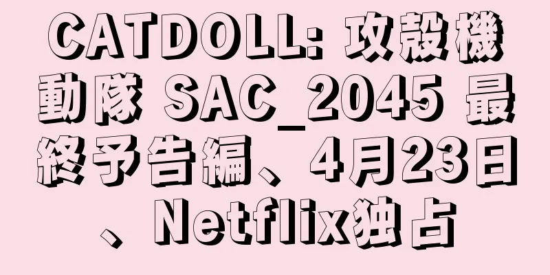 CATDOLL: 攻殻機動隊 SAC_2045 最終予告編、4月23日、Netflix独占