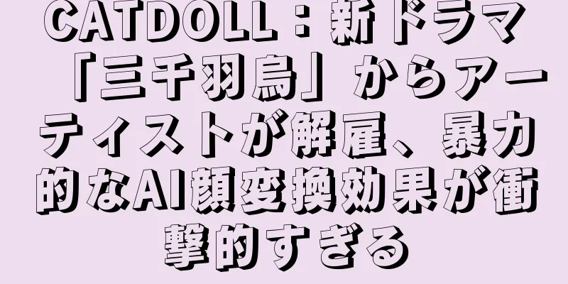CATDOLL：新ドラマ「三千羽烏」からアーティストが解雇、暴力的なAI顔変換効果が衝撃的すぎる