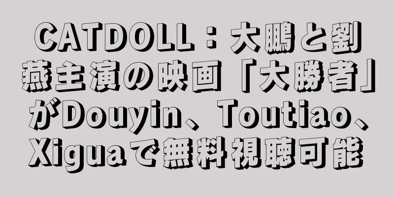 CATDOLL：大鵬と劉燕主演の映画「大勝者」がDouyin、Toutiao、Xiguaで無料視聴可能