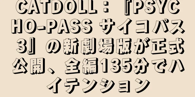 CATDOLL：『PSYCHO-PASS サイコパス 3』の新劇場版が正式公開、全編135分でハイテンション