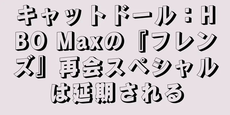 キャットドール：HBO Maxの『フレンズ』再会スペシャルは延期される
