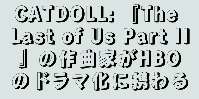 CATDOLL: 『The Last of Us Part II』の作曲家がHBOのドラマ化に携わる