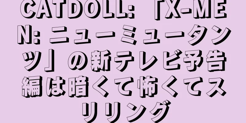 CATDOLL: 「X-MEN: ニューミュータンツ」の新テレビ予告編は暗くて怖くてスリリング