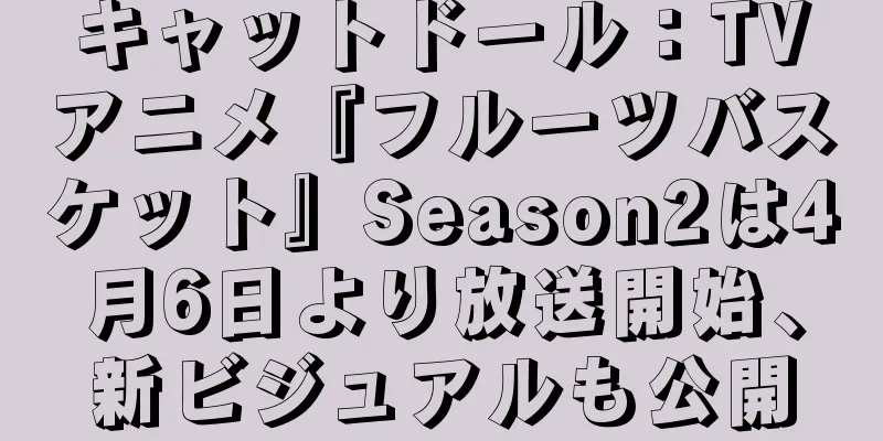 キャットドール：TVアニメ『フルーツバスケット』Season2は4月6日より放送開始、新ビジュアルも公開