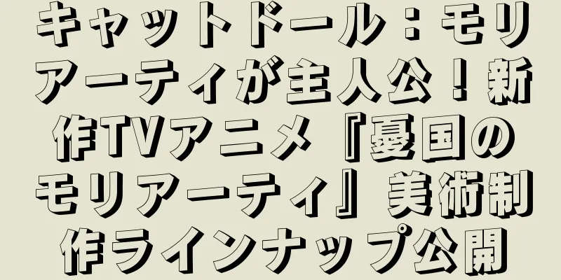 キャットドール：モリアーティが主人公！新作TVアニメ『憂国のモリアーティ』美術制作ラインナップ公開