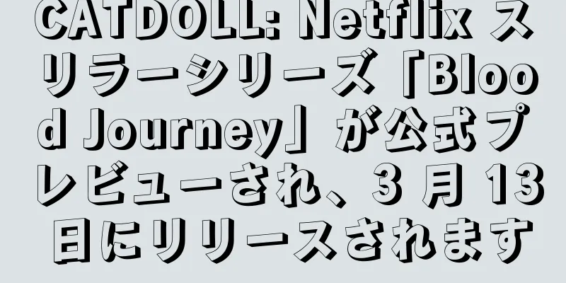 CATDOLL: Netflix スリラーシリーズ「Blood Journey」が公式プレビューされ、3 月 13 日にリリースされます