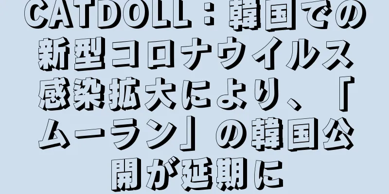 CATDOLL：韓国での新型コロナウイルス感染拡大により、「ムーラン」の韓国公開が延期に