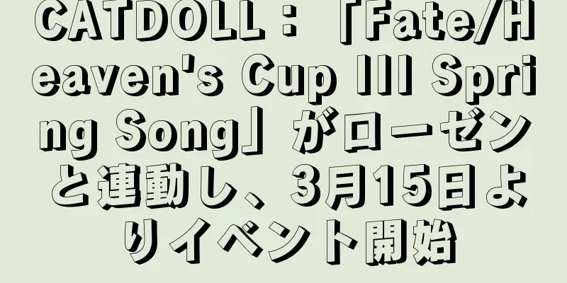 CATDOLL：「Fate/Heaven's Cup III Spring Song」がローゼンと連動し、3月15日よりイベント開始