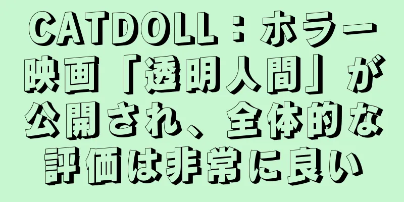 CATDOLL：ホラー映画「透明人間」が公開され、全体的な評価は非常に良い