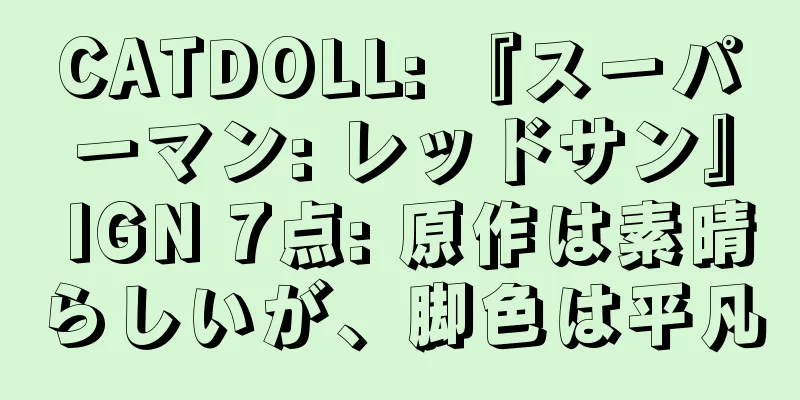 CATDOLL: 『スーパーマン: レッドサン』 IGN 7点: 原作は素晴らしいが、脚色は平凡
