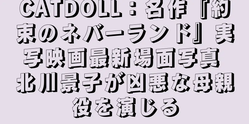 CATDOLL：名作『約束のネバーランド』実写映画最新場面写真 北川景子が凶悪な母親役を演じる