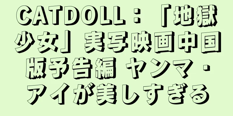 CATDOLL：「地獄少女」実写映画中国版予告編 ヤンマ・アイが美しすぎる