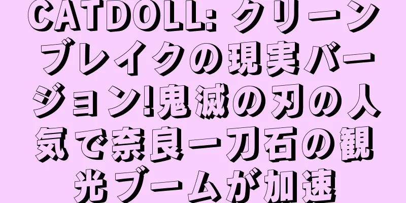 CATDOLL: クリーンブレイクの現実バージョン!鬼滅の刃の人気で奈良一刀石の観光ブームが加速
