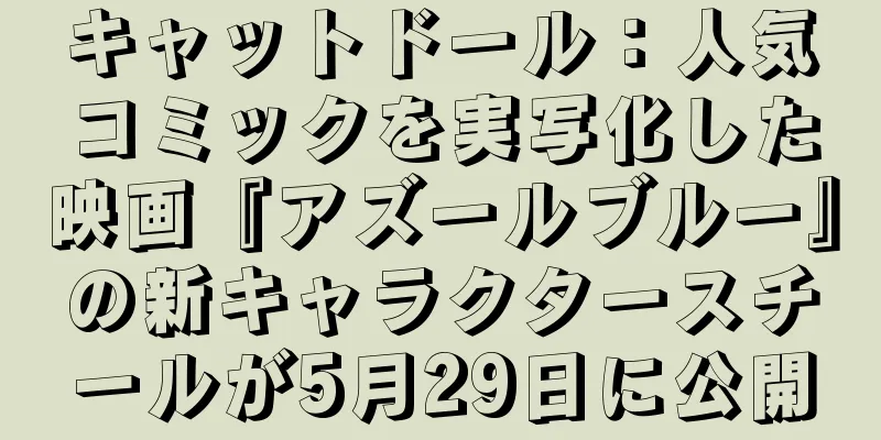 キャットドール：人気コミックを実写化した映画『アズールブルー』の新キャラクタースチールが5月29日に公開