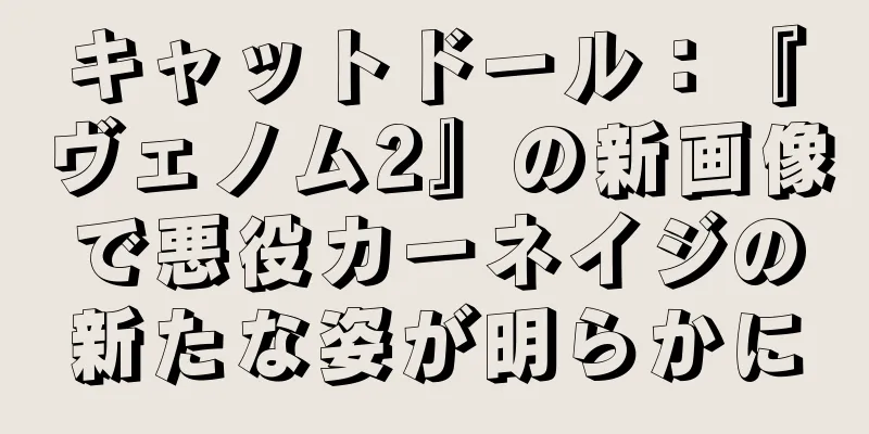 キャットドール：『ヴェノム2』の新画像で悪役カーネイジの新たな姿が明らかに