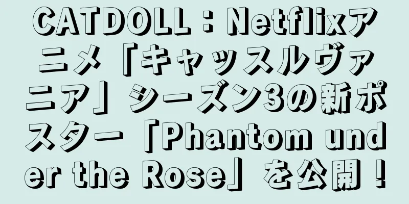 CATDOLL：Netflixアニメ「キャッスルヴァニア」シーズン3の新ポスター「Phantom under the Rose」を公開！